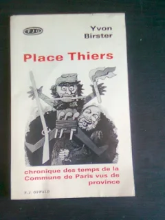 PLACE THIERS. Chronique des temps de la Commune de Paris vus de province. Théâtre - YVON BIRSTER    (CARTE IN LIMBA FVRANCEZA)