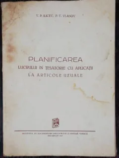 PLANIFICAREA LUCRULUI IN TESATORIE CU APLICATII LA ARTICOLE UZUALE - V.P. ILICEV / P.V.VLASOV