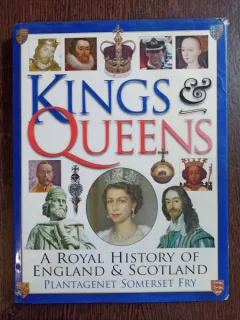 Plantagenet Somerset Fry - Kings and Queens: A Royal History of England & Scotland