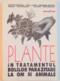 PLANTE IN TRATAMENTUL BOLILOR PARAZITARE LA OM SI ANIMALE de MITICA RAPEANU , ION C. DIDA , MARIANA GREERE ... 2001