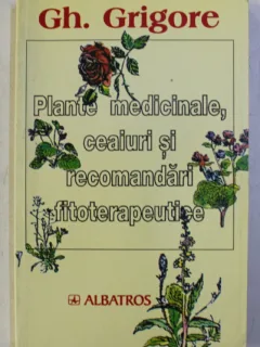 PLANTE MEDICINALE, CEAIURI SI RECOMANDARI FITOTERAPEUTICE - GH. GRIGORE