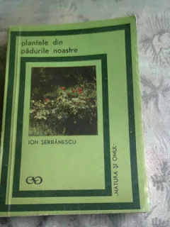 PLANTELE DIN PADURILE NOASTRE - ION SERBANESCU