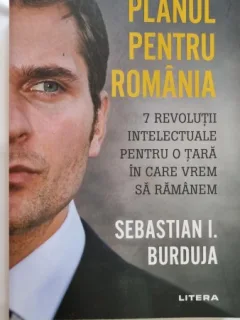 Planul pentru Romania. 7 revolutii intelectuale pentru o tara in care vrem sa ramanem - Sebastian I. Burduja