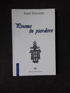 POEME IN PIERDERE - IOANA GRECEANU  (POEZIE)