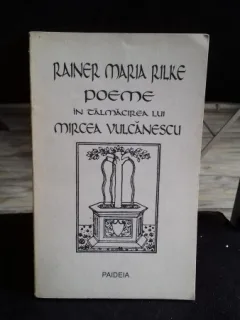 POEME IN TALMACIREA LUI MIRCEA VULCANESCU - RAINER MARIA RILKE