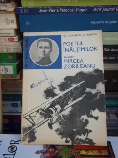 POETUL INALTIMILOR ,AVIATOR MIRCEA ZORILEANU , CORNELIU C. IONESCU