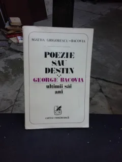 POEZIE SAU DESTIN, GEORGE BACOVIA, ULTIMII SAI ANI - AGATHA GRIGORESCU BACOVIA