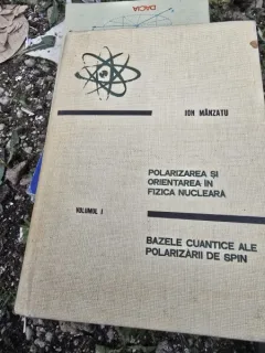 Polarizarea si orientarea in fizica nucleara. Bazele cuantice ale polarizarii de spin - Ion Manzatu  vol.I