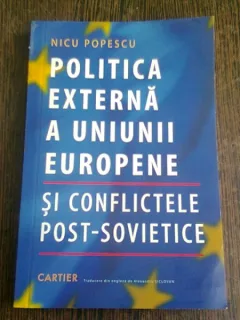 POLITICA EXTERNA A UNIUNII EUROPENE SI CONFLICTELE POST=SOVIETICE - NICU POPESCU