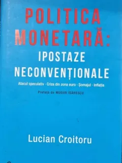 Politica monetara: Ipostare neconventionale - Lucian Croitoru