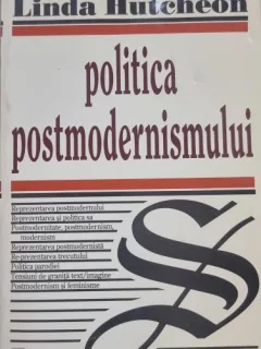 Politica postmodernismului - Linda Hutcheon