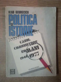 POLITICA SI ISTORIE . CAZUL COMUNISTILOR ROMANI 1944-1977 DE VLAD GEORGESCU , 1991