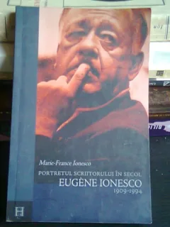 PORTRETUL SCRIITORULUI IN SECOL EUGENE IONESCO 1909-1994 - MARIE FRANCE IONESCO