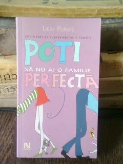 POTI SA NU AI O FAMILIE PERFECTA - LIBBY PURVES
