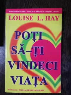 POTI SA-TI VINDECI VIATA - LOUISE L. HAY