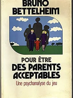 POUR ETRE DES PARENTS ACCEPTABLES. UNE PSYCHANALYSE DU JEU - BRUNO BETTELHEIM  (carte in limba franceza)