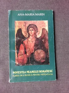 POVESTEA NEAMULUI ROMANESC SCRISA DE O BUNICA PENTRU NEPOATA SA - ANA MARIA MARIN