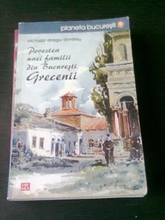 POVESTEA UNEI FAMILII DIN BUCURESTI, GRECENII - VICTORIA DRAGU DIMITRIU