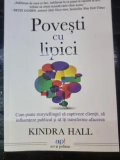 Povesti cu lipici. Cum poate storytellingul sa captiveze clientii, sa influenteze publicul si sa iti transforme afacerea - Kindra Hall