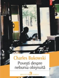 POVESTI DESPRE NEBUNIA OBISNUITA - CHARLES BUKOWSKI