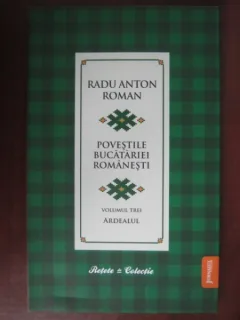 POVESTILE BUCATARIEI ROMANESTI VOL. III,ARDEALUL - RADU ANTON ROMAN