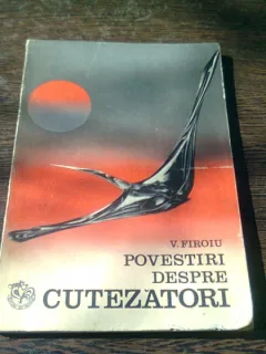 POVESTIRI DESPRE CUTEZATORI  - V. FIROIU