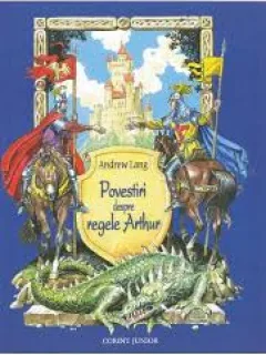 POVESTIRI DESPRE REGELE ARTHUR - ANDREW LANG