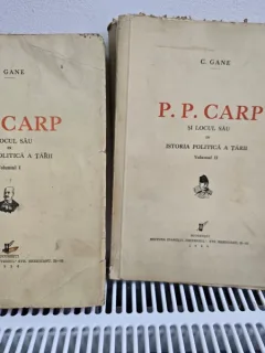 P.P. CARP SI LOCUL SAU IN ISTORIA POLITICA A TARII -. C. GANE VOL.I-II