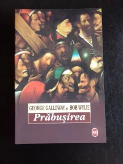 PRABUSIREA. CEAUSESTII SI REVOLUTIA ROMANA - GEORGE GALLOWAY