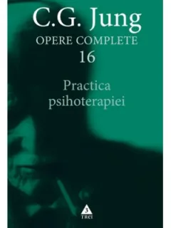 Practica psihoterapiei. Opere Complete, volumul 16 - C. G. Jung