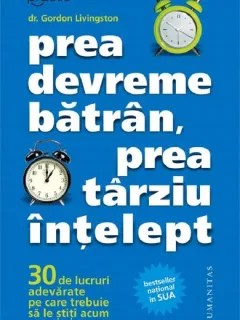 PREA DEVREME BATRAN, PREA TARZIU INTELEPT - GORDON LIVINGSTON