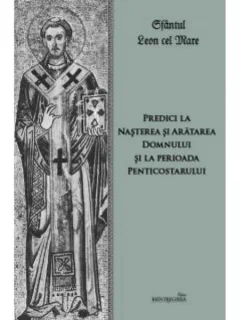 PREDICI LA NASTEREA SI ARATAREA DOMNULUI SI LA PERIOADA PENTICOSTARULUI - SFANTUL LEON CEL MARE