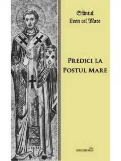 PREDICI LA POSTUL MARE - SFANTUL LEON CEL MARE