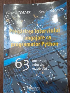 Pregatirea interviului de angajare ca programator Python. 63 teme de interviu rezolvate - Eusebiu Toader, Tiberiu Socaciu
