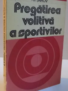 PREGATIREA VOLITIVA A SPORTIVILOR, 1978 Autor: K.P. JAROV