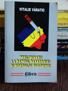 PRELIMINARII LA RAPTUL BASARABIEI SI NORDUL BUCOVINEI - VITALIE VARATIC