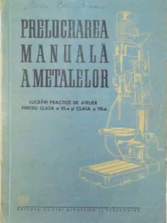 Prelucrarea Manuala a Metalelor. Lucrari Practice de Atelier pentru Clasa a VI-a si a VII-a