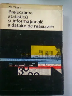 PRELUCRAREA STATISTICA SI INFORMATIONALA A DATELOR DE MASURARE - M. TIRON