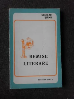 PREMISE LITERARE - NICOLAE TIRIOI   (CU DEDICATIA AUTORULUI PENTRU PETRU VINTILA)
