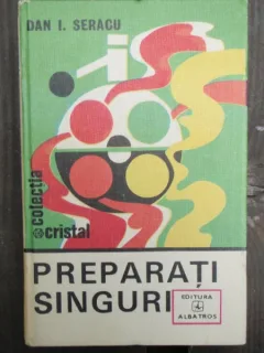 PREPARATI SINGURI - DAN I. SERACU