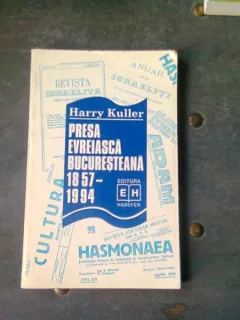 PRESA EVREIASCA BUCURESTEANA 1857-1994 - HARRY KULLER