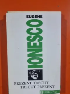 Prezent trecut, trecut prezent - Eugene Ionesco