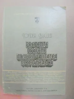PREZENTE BRAILENE IN SPIRITUALITATEA ROMANEASCA de TOADER BUCULEI BRAILA 1993