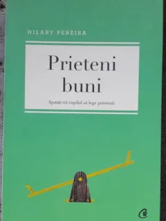 Prieteni buni. Ajutati-va copilul sa lege prietenii - Hilary Pereira