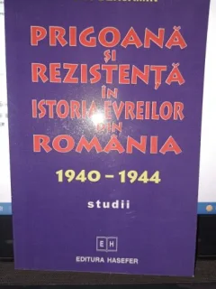 Prigoana si rezistenta in istoria evreilor din Romania 1940-1944 - Lya Benjamin