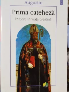 Prima cateheza. Initiere in viata crestina - Augustin