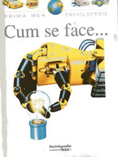 PRIMA MEA ENCICLOPEDIE. CUM SE FACE...