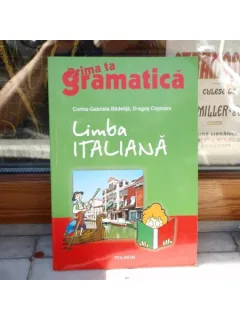Prima ta gramatica - limba italiana , Corina-Gabriela Badelita , 2004