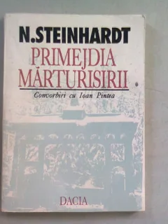 PRIMEJDIA MARTURISIRII. CONVORBIRI CU IOAN PINTEA - N.STEINHARDT
