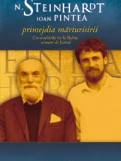 PRIMEJDIA MARTURISIRII. CONVORBIRILE DE LA ROHIA DE N.STEINHARDT , IOAN PINTEA , 2009